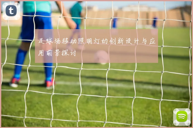 足球场移动照明灯的创新设计与应用前景探讨